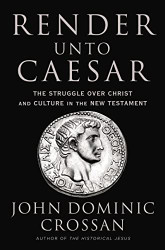 Render Unto Caesar: The Struggle Over Christ and Culture in the New Testament