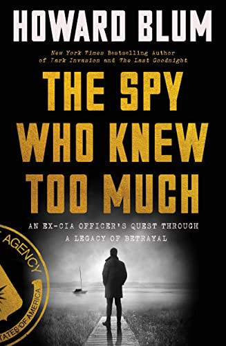 Spy Who Knew Too Much: An Ex-CIA Officer's Quest Through a Legacy of Betrayal