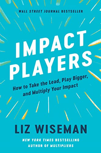 Impact Players: How to Take the Lead Play Bigger and Multiply Your Impact