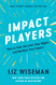 Impact Players: How to Take the Lead Play Bigger and Multiply Your Impact