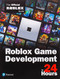 Roblox Game Development in 24 Hours: The Official Roblox Guide