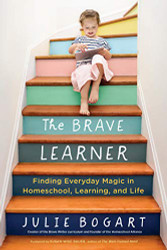 Brave Learner: Finding Everyday Magic in Homeschool Learning and Life