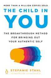 Child in You: The Breakthrough Method for Bringing Out Your Authentic Self