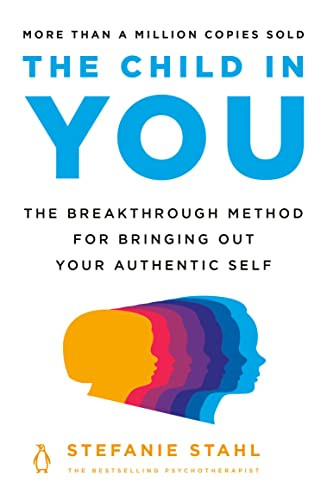 Child in You: The Breakthrough Method for Bringing Out Your Authentic Self