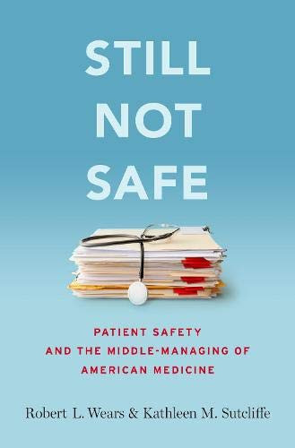 Still Not Safe: Patient Safety and the Middle-Managing of American Medicine
