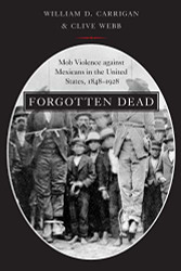 Forgotten Dead: Mob Violence against Mexicans in the United States 1848-1928
