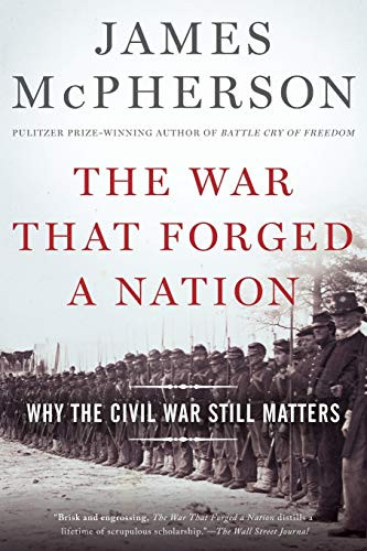 War That Forged a Nation: Why the Civil War Still Matters