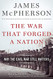 War That Forged a Nation: Why the Civil War Still Matters