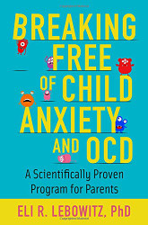 Breaking Free of Child Anxiety and OCD: A Scientifically Proven