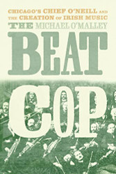 Beat Cop: Chicago's Chief O'Neill and the Creation of Irish Music