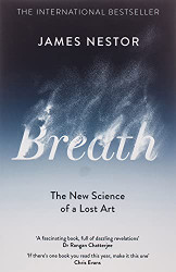 Breath: The Lost Art and Science of Our Most Misunderstood Function