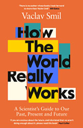 How the World Really Works: A Scientist's Guide to Our Past Present and Future