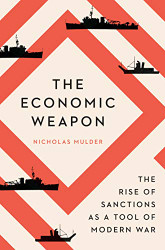 Economic Weapon: The Rise of Sanctions as a Tool of Modern War