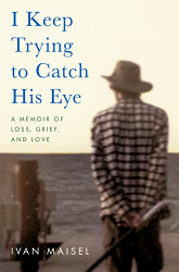I Keep Trying to Catch His Eye: A Memoir of Loss Grief and Love