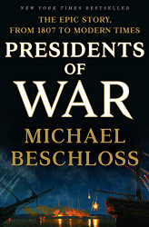 Presidents of War: The Epic Story from 1807 to Modern Times