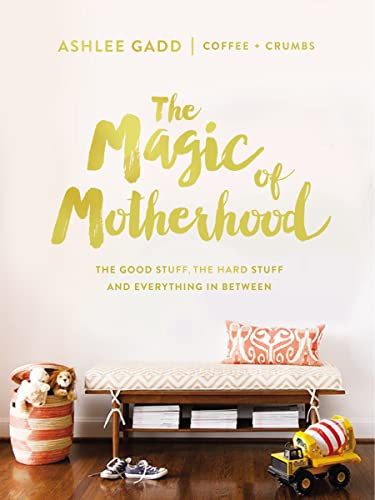 Magic of Motherhood: The Good Stuff the Hard Stuff and Everything In Between