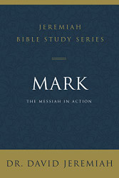 Mark: The Messiah in Action (Jeremiah Bible Study Series)