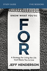 Know What You're FOR Study Guide: A Strategy for Living the Life