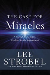Case for Miracles: A Journalist Investigates Evidence for the Supernatural