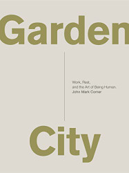 Garden City: Work Rest and the Art of Being Human.