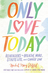 Only Love Today: Reminders to Breathe More Stress Less and Choose Love