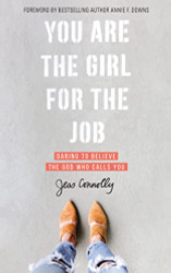 You Are the Girl for the Job: Daring to Believe the God Who Calls You