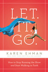 Let. It. Go.: How to Stop Running the Show and Start Walking in Faith