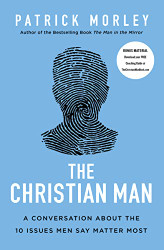 Christian Man: A Conversation About the 10 Issues Men Say Matter Most