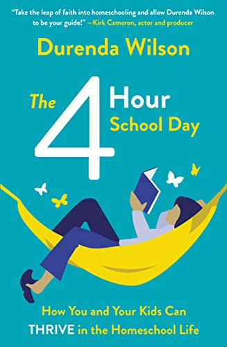 Four-Hour School Day: How You and Your Kids Can Thrive in the Homeschool Life
