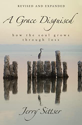 Grace Disguised Revised and Expanded: How the Soul Grows through Loss