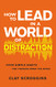 How to Lead in a World of Distraction: Four Simple Habits for
