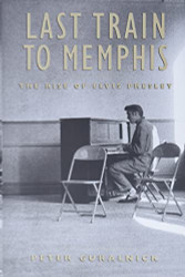 Last Train to Memphis: The Rise of Elvis Presley