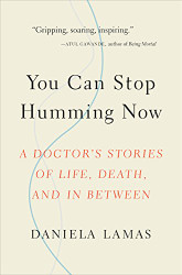 You Can Stop Humming Now: A Doctor's Stories of Life Death and in Between