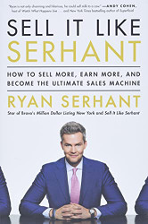 Sell It Like Serhant: How to Sell More Earn More and Become the