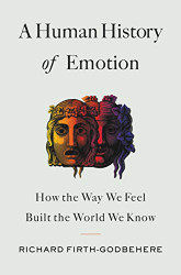 Human History of Emotion: How the Way We Feel Built the World We Know
