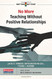 No More Teaching Without Positive Relationships No More Teaching Without Positive Relationships