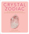 Crystal Zodiac: An Astrological Guide to Enhancing Your Life with Crystals