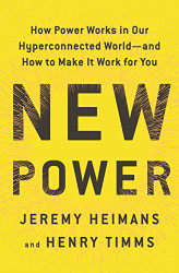 New Power: How Power Works in Our Hyperconnected World--and How to