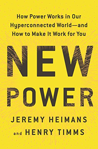 New Power: How Power Works in Our Hyperconnected World--and How to