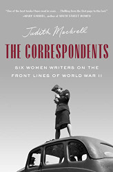Correspondents: Six Women Writers on the Front Lines of World War II