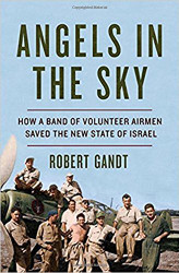 Angels in the Sky: How a Band of Volunteer Airmen Saved the New State of Israel
