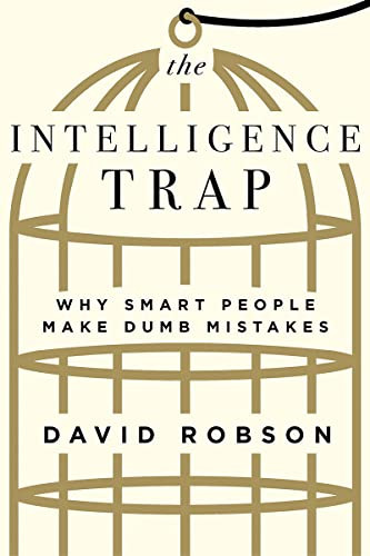 Intelligence Trap: Why Smart People Make Dumb Mistakes