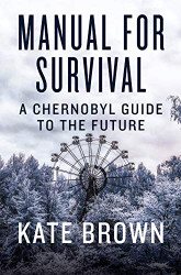 Manual for Survival: A Chernobyl Guide to the Future