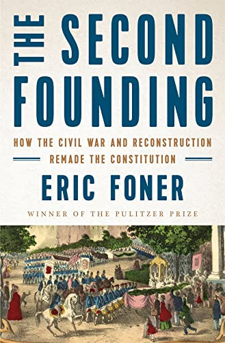 Second Founding: How the Civil War and Reconstruction Remade the Constitution