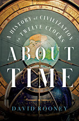 About Time: A History of Civilization in Twelve Clocks