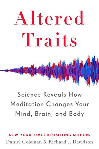 Altered Traits: Science Reveals How Meditation Changes Your Mind Brain and Body