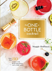 One-Bottle Cocktail: More than 80 Recipes with Fresh