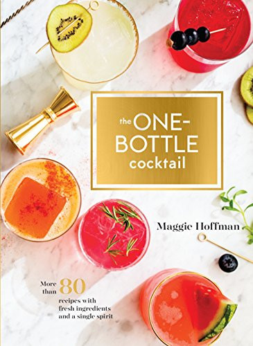 One-Bottle Cocktail: More than 80 Recipes with Fresh