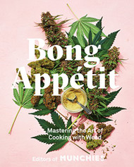 Bong Appetit: Mastering the Art of Cooking with Weed A Cookbook