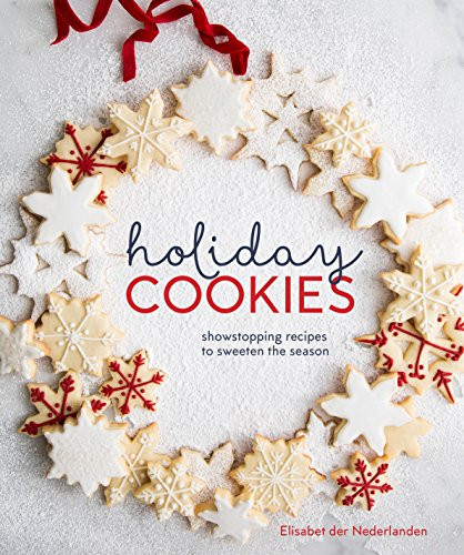 Holiday Cookies: Showstopping Recipes to Sweeten the Season A Baking Book